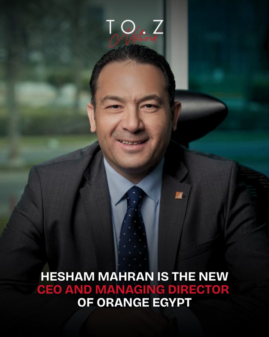 Hesham Mahran Appointed CEO and Managing Director of Orange Egypt